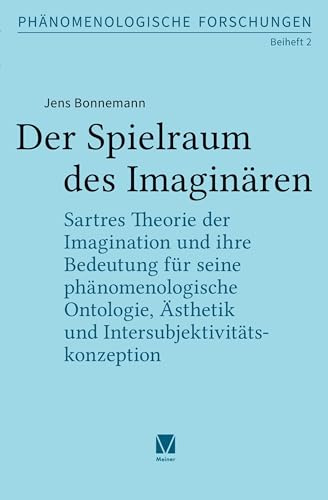 Der Spielraum des Imaginären: Sartres Theorie der Imagination und ihre Bedeutung für seine phänomenologische Ontologie, Ästhetik und ... (Phänomenologische Forschungen - Beihefte)