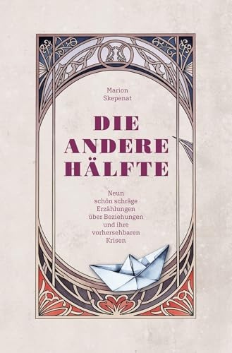 Die andere Hälfte: Neun schön schräge Erzählungen über Beziehungen und ihre vorhersehbaren Folgen