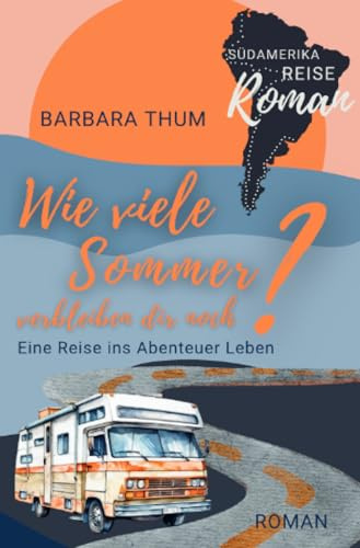 Wie viele Sommer verbleiben dir noch?: Eine Reise ins Abenteuer Leben