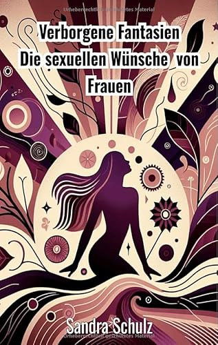 Verborgene Fantasien: Die geheimen Wünsche der Frauen