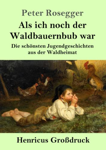 Als ich noch der Waldbauernbub war (Großdruck): Die schönsten Jugendgeschichten aus der Waldheimat