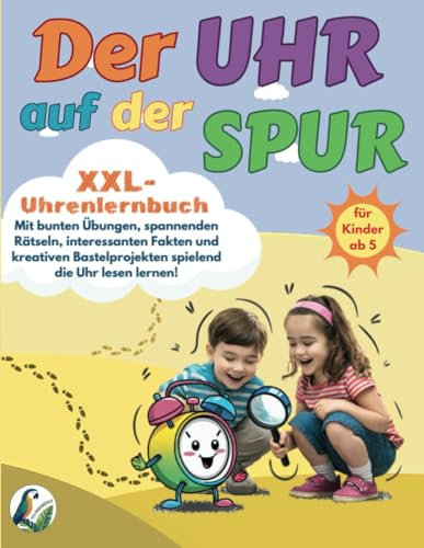 Der Uhr auf der Spur - XXL-Uhrenlernbuch, für Kinder ab 5, Mit bunten Übungen, spannenden Rätseln, interessanten Fakten und kreativen Bastelprojekten spielend die Uhr lesen lernen!