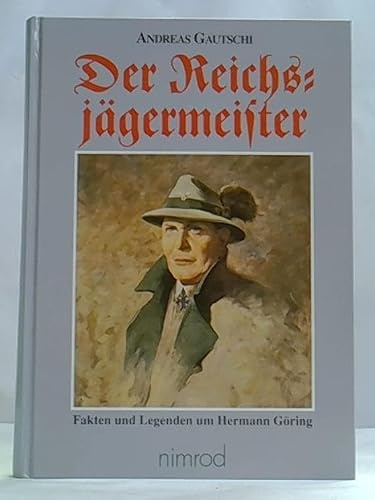 Der Reichsjägermeister: Fakten und Legenden um Hermann Göring