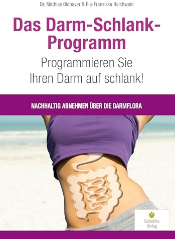 Das Darm-Schlank-Programm: Programmieren Sie Ihren Darm auf schlank! Nachhaltig abnehmen über die Darmflora
