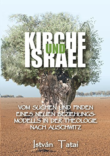 Kirche und Israel: Vom Suchen und Finden eines neuen Beziehungsmodells in der Theologie nach Auschwitz
