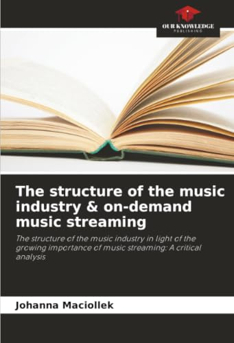 The structure of the music industry & on-demand music streaming: The structure of the music industry in light of the growing importance of music streaming: A critical analysis