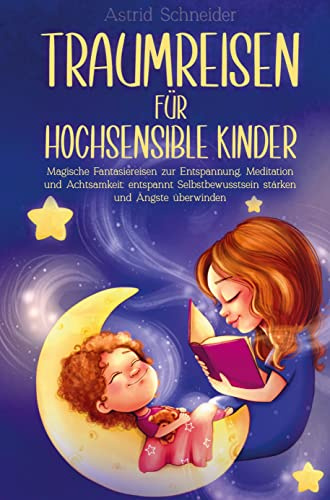 Traumreisen für hochsensible Kinder: Für Tiefenentspannung und innere Ruhe