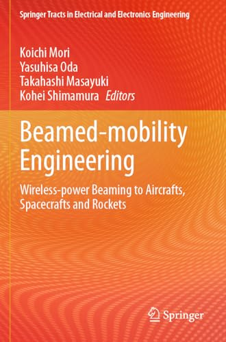 Beamed-mobility Engineering: Wireless-power Beaming to Aircrafts, Spacecrafts and Rockets (Springer Tracts in Electrical and Electronics Engineering)