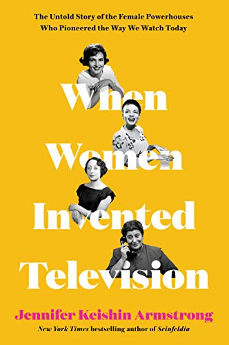 When Women Invented Television: The Untold Story of the Female Powerhouses Who Pioneered the Way We Watch Today – A Trailblazing Media History