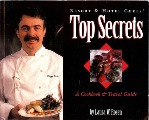 Resort & Hotel Chefs' Top Secrets: A Cookbook & Travel Guide