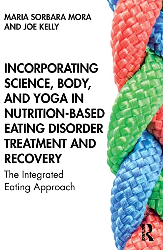 Incorporating Science, Body, and Yoga in Nutrition-Based Eating Disorder Treatment and Recovery: The Integrated Eating Approach