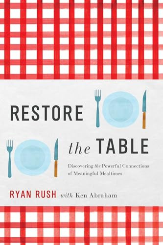 Restore the Table: Discovering the Powerful Connections of Meaningful Mealtimes