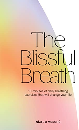 The Blissful Breath: 10 Minutes of Daily Breathing Exercises That Will Change Your Life