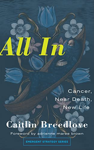All In: Cancer, Near Death, New Life (Emergent Strategy Series)