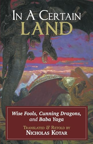 In a Certain Land: Wise Fools, Cunning Dragons, and Baba Yaga (Russian Fairy Tales and Myths, Band 3)