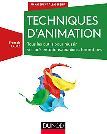 Techniques d'animation - 3e éd. - Tous les outils pour réussir vos présentations, réuni: Tous les outils pour réussir vos présentations, réunions, formations