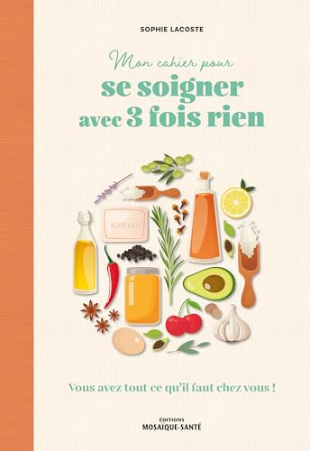 Mon cahier pour se soigner avec 3 fois rien: Vous avez tout ce qu’il faut chez vous !