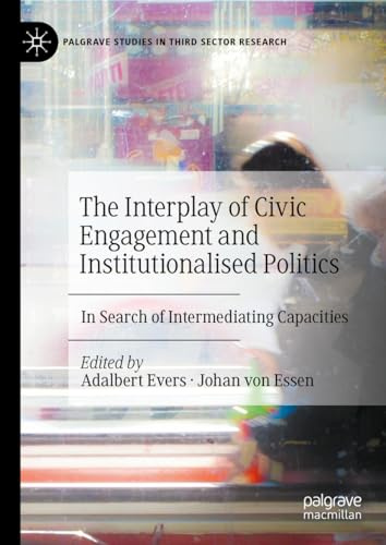 The Interplay of Civic Engagement and Institutionalised Politics: In Search of Intermediating Capacities (Palgrave Studies in Third Sector Research)