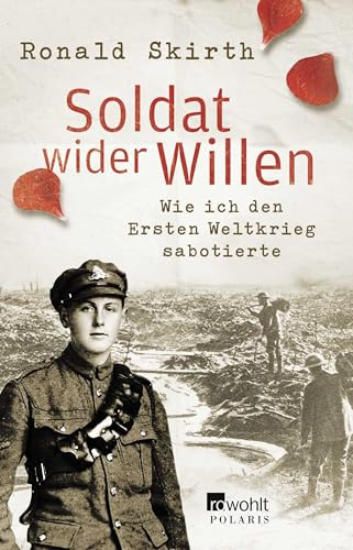 Soldat wider Willen: Wie ich den Ersten Weltkrieg sabotierte