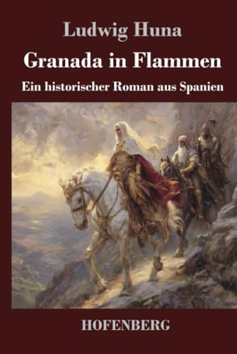 Granada in Flammen: Ein historischer Roman aus Spanien