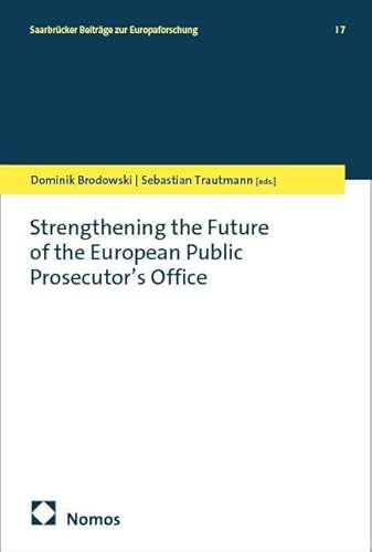 Strengthening the Future of the European Public Prosecutor’s Office (Saarbrücker Beiträge zur Europaforschung)