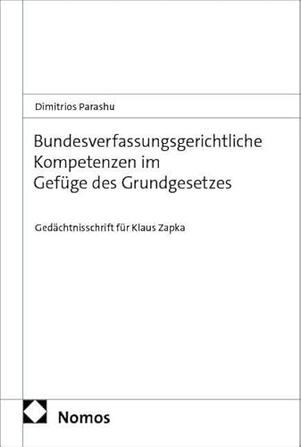 Bundesverfassungsgerichtliche Kompetenzen im Gefüge des Grundgesetzes: Gedächtnisschrift für Klaus Zapka