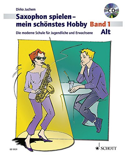 Saxophon spielen - mein schönstes Hobby. Alt-Saxophon - Band 1: Die moderne Schule für Jugendliche und Erwachsene. Band 1. Alt-Saxophon.