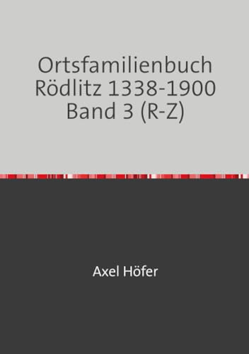Ortsfamilienbuch Rödlitz 1338-1900 Band 3 (R-Z): mit Orts- und Namensverzeichnis