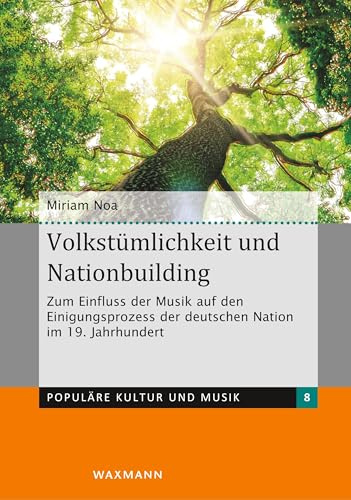 Volkstümlichkeit und Nationbuilding: Zum Einfluss der Musik auf den Einigungsprozess der deutschen Nation im 19. Jahrhundert (Populäre Kultur und Musik)
