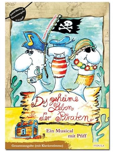 Das geheime Leben der Piraten: Ein Musical mit Pfiff für 8- bis 13-Jährige Gesamtausgabe mit Klavierstimme