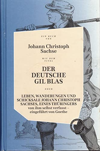 Der deutsche Gil Blas – oder Leben, Wanderungen und Schicksale Johann Christoph Sachses, eines Thüringers von ihm selbst verfasst: Eingeführt von Goethe