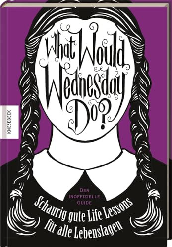 What would Wednesday do?: Schaurig gute Life Lessons für alle Lebenslagen. Der inoffizielle Guide