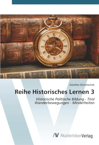 Reihe Historisches Lernen 3: Historische Politische Bildung - Tirol Wanderbewegungen - Minderheiten