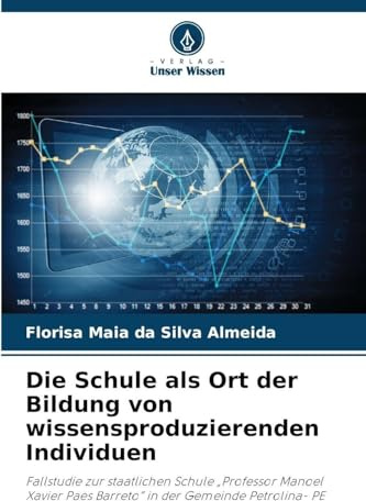 Die Schule als Ort der Bildung von wissensproduzierenden Individuen: Fallstudie zur staatlichen Schule Professor Manoel Xavier Paes Barreto in der Gemeinde Petrolina- PE