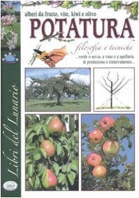 La potatura. Filosofia e tecniche. Alberi da frutti, vite, kiwi e olivo