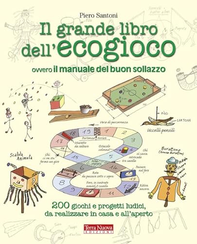 Il grande libro dell'ecogioco ovvero Il manuale del buon sollazzo. 200 giochi e progetti ludici da realizzare in casa e all'aperto