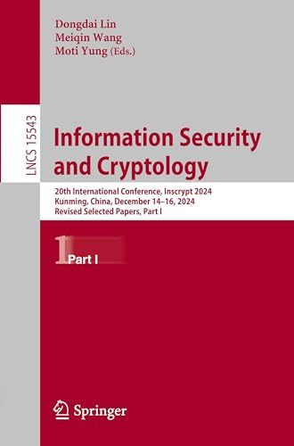 Information Security and Cryptology: 20th International Conference, Inscrypt 2024, Kunming, China, December 14–16, 2024, Revised Selected Papers, Part I (Lecture Notes in Computer Science)