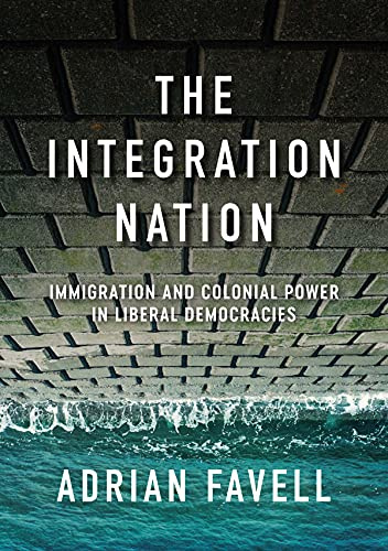 The Integration Nation: Immigration and Colonial Power in Liberal Democracies (Immigration and Society)