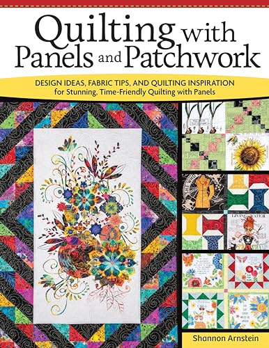 Quilting with Panels and Patchwork: Design Ideas, Fabric Tips, and Quilting Inspiration for Stunning, Time-Friendly Quilting with Panels (Landauer) Expert Insight for Quilters, 12 Panel Quilt Projects