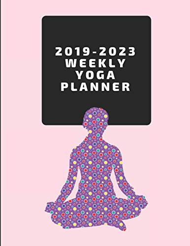 2019-2023 Weekly Yoga Planner: 5 Year Yoga Practice Diary