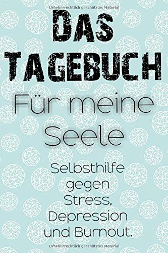 Das Tagebuch für meine Seele. Selbsthilfe gegen Stress, Depression und Burnout. Zum Ausfüllen und Ankreuzen (Tagebücher Doreen Schmidt)