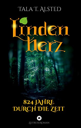 Lindenherz - 824 Jahre durch die Zeit: Eine romantische Zeitreise zwischen Mittelalter und Gegenwart