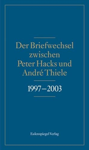 Der Briefwechsel zwischen Peter Hacks und André Thiele 1997 - 2003