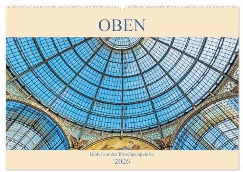 Oben - Bilder aus der Froschperspektive (Wandkalender 2026 DIN A2 quer), CALVENDO Monatskalender: Fotosammlung von Bildern aus der Froschperspektive (CALVENDO Orte)