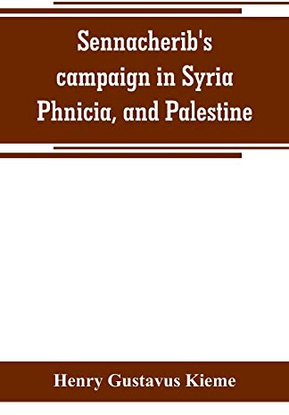 Sennacherib's campaign in Syria, Phnicia, and Palestine: according to his own annuals : Assyrian text and English translation, together with philological and historical notes