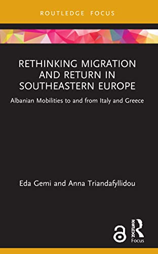 Rethinking Migration and Return in Southeastern Europe: Albanian Mobilities to and from Italy and Greece (Routledge Research on the Global Politics of Migration)