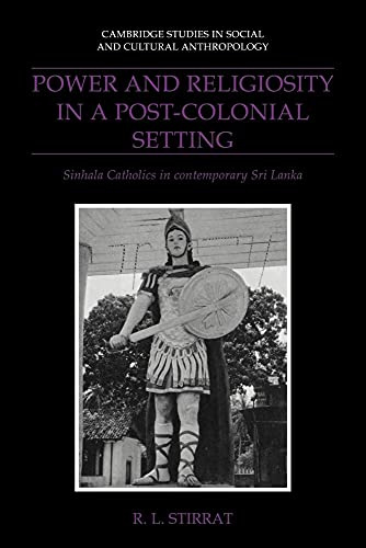 Power & Religiosity, Post Colonial: Sinhala Catholics in Contemporary Sri Lanka (Cambridge Studies in Social And Cultural Anthropology, 87, Band 87)