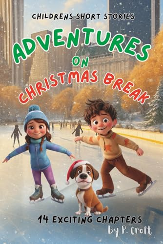 Children's Short Stories: Adventures on Christmas Break: 14 Fun Chapters for Young Imaginations; Ages 8-12 (The Adventures of Sam, Mia & Max)