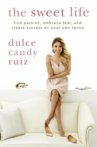 The Sweet Life: Find Passion, Embrace Fear, and Create Success on Your Own Terms