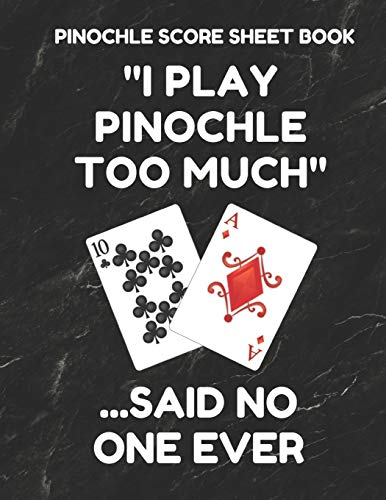 Pinochle Score Sheet Book: Book of 100 Score Sheet Pages For Pinochle, 8.5 by 11 Funny Too Much Black Cover